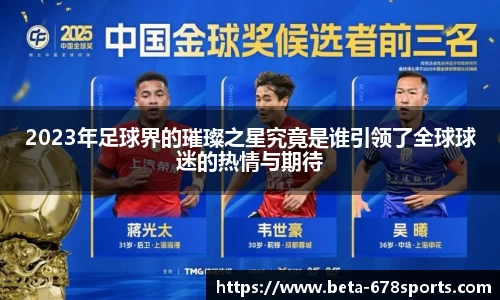 2023年足球界的璀璨之星究竟是谁引领了全球球迷的热情与期待